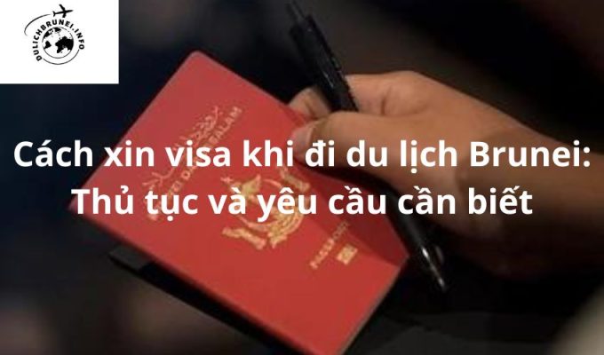 Cách xin visa khi đi du lịch Brunei: Thủ tục và yêu cầu cần biết