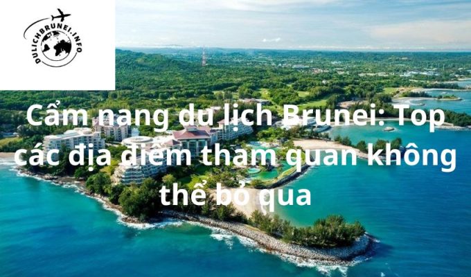 Cẩm nang du lịch Brunei: Top các địa điểm tham quan không thể bỏ qua