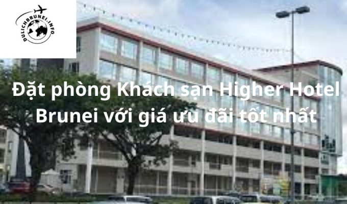 Đặt phòng Khách sạn Higher Hotel Brunei với giá ưu đãi tốt nhất