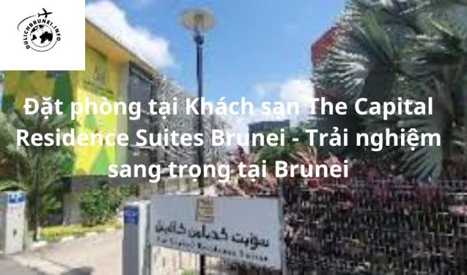 Đặt phòng tại Khách sạn The Capital Residence Suites Brunei – Trải nghiệm sang trọng tại Brunei