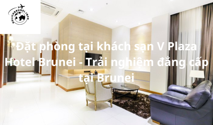 Đặt phòng tại khách sạn V Plaza Hotel Brunei – Trải nghiệm đẳng cấp tại Brunei