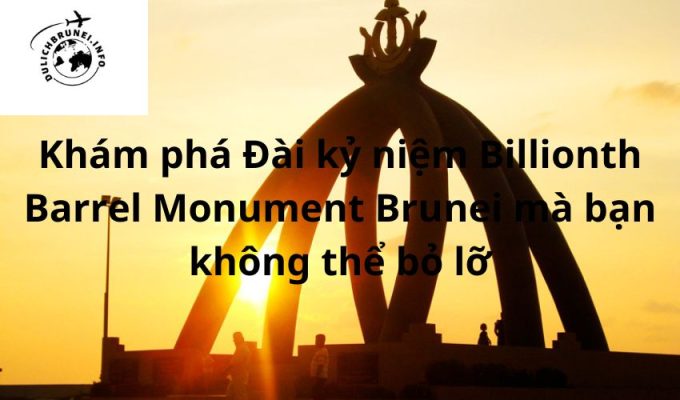 Khám phá Đài kỷ niệm Billionth Barrel Monument Brunei mà bạn không thể bỏ lỡ