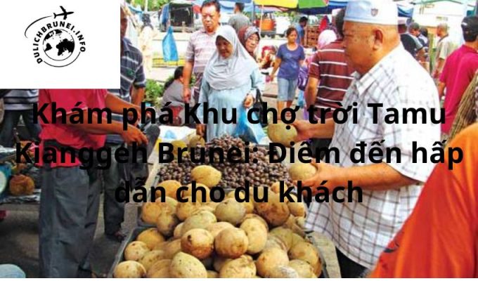 Khám phá Khu chợ trời Tamu Kianggeh Brunei: Điểm đến hấp dẫn cho du khách