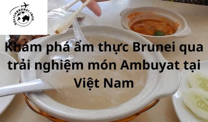 Khám phá ẩm thực Brunei qua trải nghiệm món Ambuyat tại Việt Nam