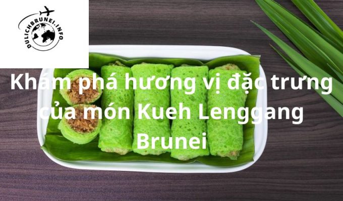 Khám phá hương vị đặc trưng của món Kueh Lenggang Brunei