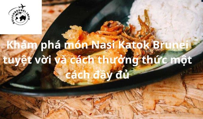 Khám phá món Nasi Katok Brunei tuyệt vời và cách thưởng thức một cách đầy đủ