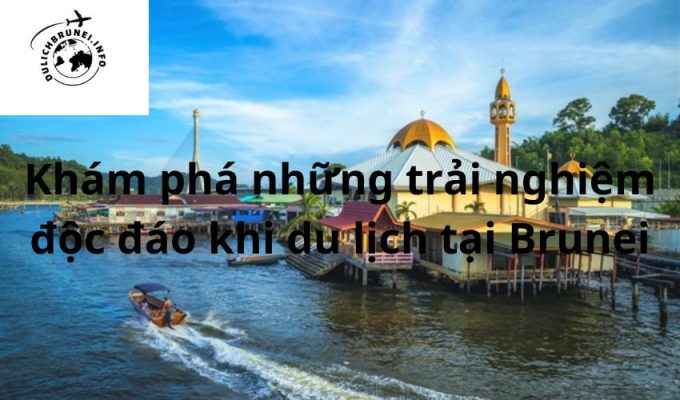 Khám phá những trải nghiệm độc đáo khi du lịch tại Brunei