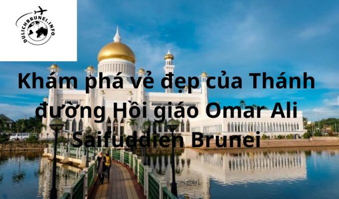 Khám phá vẻ đẹp của Thánh đường Hồi giáo Omar Ali Saifuddien Brunei