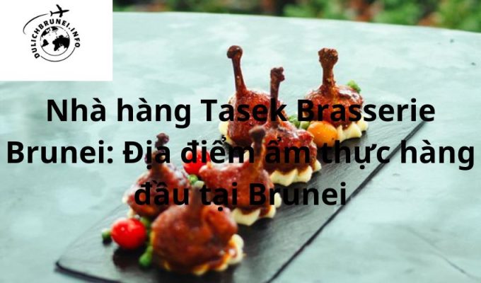 Nhà hàng Tasek Brasserie Brunei: Địa điểm ẩm thực hàng đầu tại Brunei