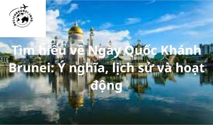 Tìm hiểu về Ngày Quốc Khánh Brunei: Ý nghĩa, lịch sử và hoạt động