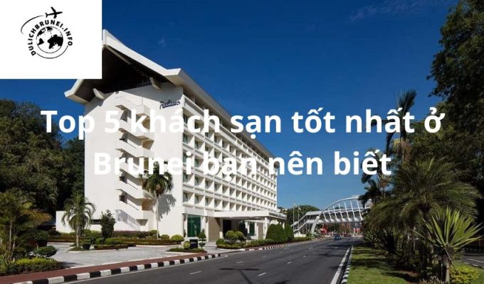 Top 5 khách sạn tốt nhất ở Brunei bạn nên biết