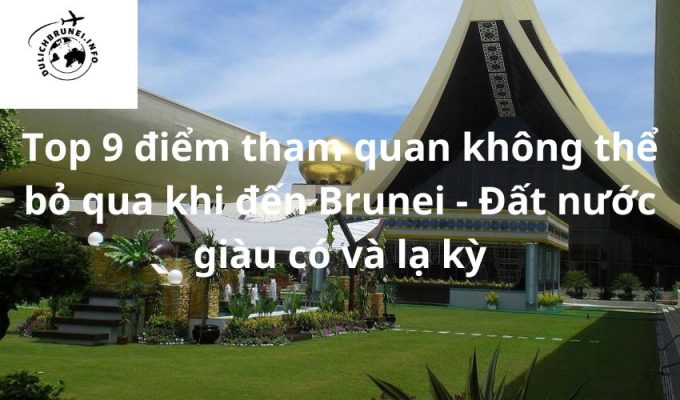 Top 9 điểm tham quan không thể bỏ qua khi đến Brunei – Đất nước giàu có và lạ kỳ