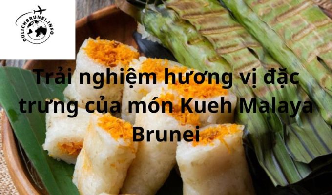 Trải nghiệm hương vị đặc trưng của món Kueh Malaya Brunei