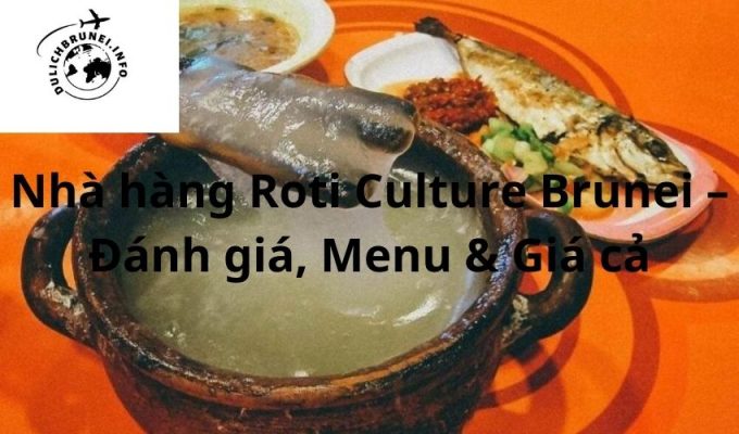 Nhà hàng Roti Culture Brunei – Đánh giá, Menu & Giá cả